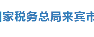 來賓市稅務局辦稅服務廳辦公時間地址及納稅服務電話