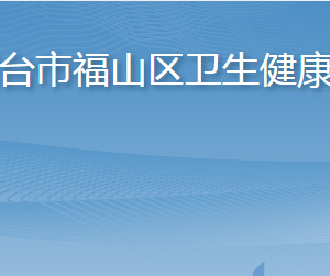 煙臺市福山區(qū)衛(wèi)生健康局各部門職責及聯(lián)系電話