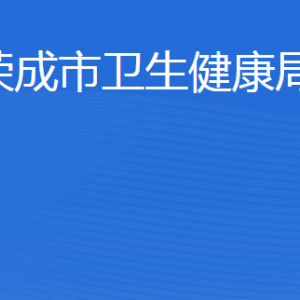 榮成市衛(wèi)生健康局各部門職責及聯(lián)系電話