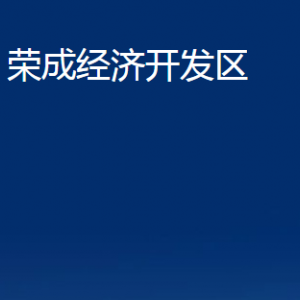 榮成經濟開發(fā)區(qū)各部門職責及聯(lián)系電話