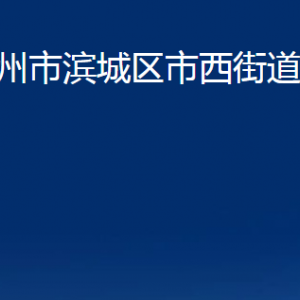 濱州市濱城區(qū)市西街道各部門辦公時(shí)間及對外聯(lián)系電話