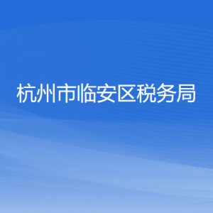 杭州市臨安區(qū)稅務(wù)局各稅務(wù)所辦公地址和聯(lián)系電話