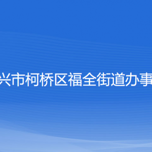 紹興市柯橋區(qū)福全街道辦事處各部門負(fù)責(zé)人和聯(lián)系電話