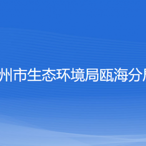 溫州市生態(tài)環(huán)境保護(hù)綜合行政執(zhí)法隊(duì)甌海大隊(duì)各隊(duì)負(fù)責(zé)人及聯(lián)系電話