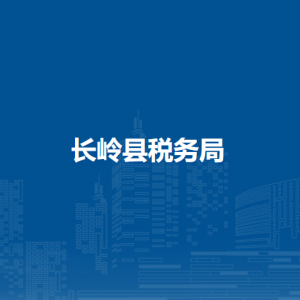 長嶺縣稅務局辦稅服務廳地址辦公時間及咨詢電話