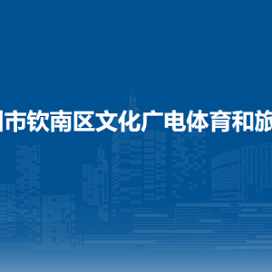 欽州市欽南區(qū)文化廣電體育和旅游局各部門聯(lián)系電話