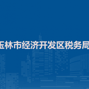 玉林市經濟開發(fā)區(qū)稅務局辦稅服務廳地址辦公時間及納稅咨詢電話