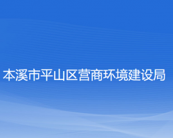 本溪市平山區(qū)營商環(huán)境建設(shè)局