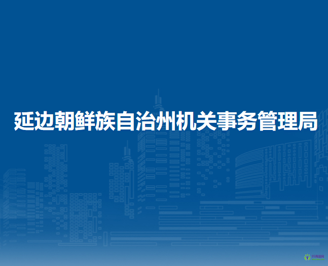 延邊朝鮮族自治州機(jī)關(guān)事務(wù)管理局