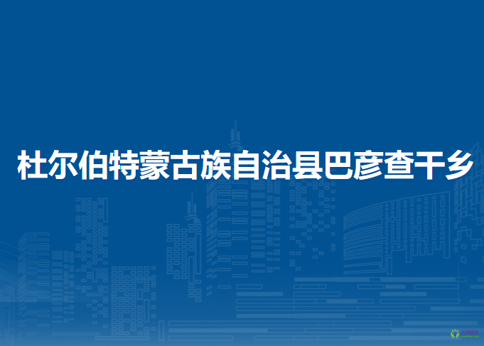 杜爾伯特蒙古族自治縣巴彥查干鄉(xiāng)人民政府