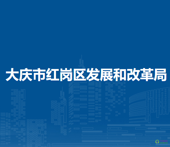 大慶市紅崗區(qū)發(fā)展和改革局