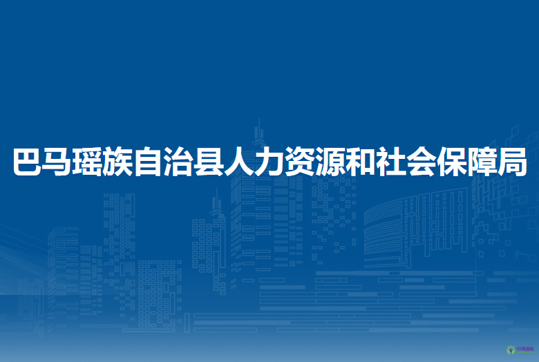 巴馬瑤族自治縣人力資源和社會(huì)保障局